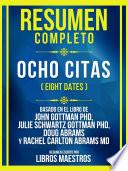 Resumen Completo - Ocho Citas (Eight Dates) - Basado En El Libro De John Gottman Phd, Julie Schwartz Gottman Phd, Doug Abrams Y Rachel Carlton Abrams Md