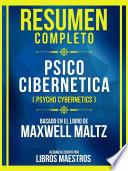 Resumen Completo - Psico Cibernetica (Psycho Cybernetics) - Basado En El Libro De Maxwell Maltz