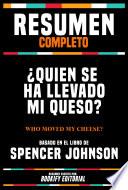 Resumen Completo - ¿Quien Se Ha Llevado Mi Queso? (Who Moved My Cheese?) - Basado En El Libro De Spencer Johnson