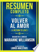 Resumen Completo - Volver Al Amor (A Return To Love) - Basado En El Libro De Marianne Williamson