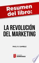 Resumen del libro La revolución del marketing de Paul R. Gamble