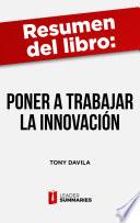 Resumen del libro Poner a trabajar a la innovación de Tony Davila