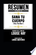 Resumen Extendido de Sana Tu Cuerpo (Heal Your Body) - Basado En El Libro de Louise Hay