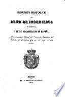 Resumen historico del arma de ingenieros en general, y de su organizacion en España, por un antiguo Oficial del Cuerpo de Ingenieros del Ejército, que desempeña hoy un alto cargo en otra carrera