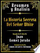 Resumen Y Analisis - La Historia Secreta Del Señor White - Basado En El Libro De Juan Gomez Jurado