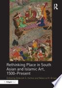 Rethinking Place in South Asian and Islamic Art, 1500-Present