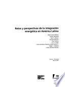 Retos y perspectivas de la integración energética en América Latina
