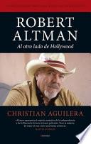 Robert Altman. Al Otro Lado de Hollywood