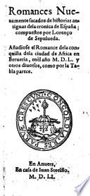 Romances nuevamente sacados de historias antiguas dela cronica de Espana ... Anadiose el Romance dela conquista dela ciudad de Africa en Berueria, enel ano 1550 y otros diversos (etc.)