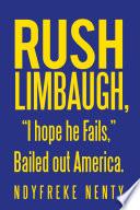 Rush Limbaugh, “I Hope He Fails,” Bailed out America.