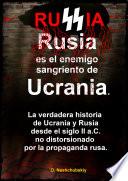 Rusia es el enemigo sangriento de Ucrania. La verdadera historia de Ucrania y Rusia desde el siglo II a.C. no distorsionado por la propaganda rusa.