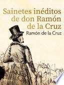 Sainetes inéditos de don Ramón de la Cruz