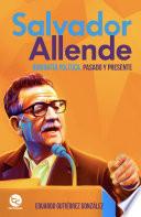 Salvador Allende: Biografía política.Pasado y presente