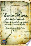 Santa Marta del olvido al recuerdo: Historia económica y social de más de cuatro siglos.