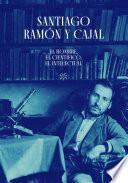 Santiago Ramón y Cajal. El hombre, el científico, el intelectual