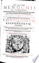 “Dn. Iacobi Menochii I. C. Papiensis, ...” Consiliorvm Sive Responsorvm Liber ...