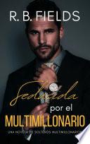 Seducida por el Multimillonario: Una novela de Solteros Multimillonarios