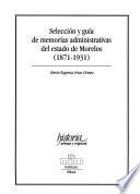 Selección y guía de memorias administrativas del estado de Morelos, 1871-1931