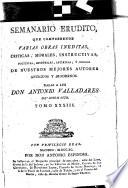 SEMANARIO ERUDITO QUE COMPREHENDE VARIAS OBRAS INEDITAS, CRITICAS, MORALES, INSTRUCTIVAS