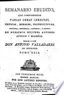 Semanario erudito, que comprehende varias obras inéditas, críticas, morales, instructivas, políticas, históricas, satíricas y jocosas de nuestro mejores autores antiguos y modernos