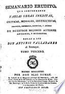 Semanario erudito, que comprehende varias obras inéditas, críticas, morales, instructivas, políticas, históricas, satíricas y jocosas de nuestro mejores autores antiguos y modernos