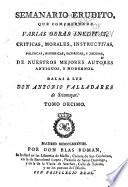 Semanario erudito, que comprehende varias obras ineditas, criticas, morales, instructivas, politicas, historicas, satiricas, y jocosas, de nuestros mejores autores antiguos y modernos
