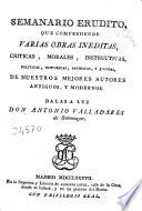 Semanario erudito que comprehende varias obras ineditas, criticas, morales, instructivas, políticas, históricas, satíricas, y jocosas de nuestros mejores autores antiguos y modernos