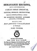 Semanario Erudito, Que Comprehende Varias Obras Ineditas, Criticas, Morales, Instructivas, Politicas, Historicas, Y Jocosas De Nuestros Mejores Autores Antiguos Y Modernos. Da Las A Luz Don Antonio Valladares de Sotomayor