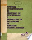 Seminario Latinoamericano de Profesores de Fitopatologia y Entomologia de instituciones de Educacion Agricola Superior