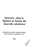 Seminario sobre la Química en Función del Desarrollo Colombiano. Sede: Recinto de Quirama-Ríonegro (Antioquia) Fecha: octubre 24 a noviembre 8 de 1971