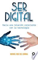 Ser digital : hacia una relación consciente con la tecnología