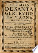 Sermon de Santa Gertrudis la magna benedictina ... en la celebridad ... que la consagró la Real Casa de Monserrate de Madrid