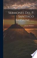 Sermones Del P. Santiago Bridaine ......