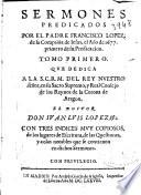 Sermones predicados por el Padre Francisco Lopez, de la Compañia de Iesus, el año 1677. primero de su predicacion