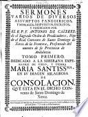 Sermones Varios De Diversos Assvmptos Panegiricos, Y Morales, Dispvestos, Escritos, Y Predicados