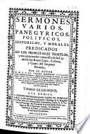 Sermones varios, panegyricos, politicos, historicos, y morales, predicados en los principales templos y mas autorizados concursos de la Ciudad de los Reyes Lima, Cabeza y Corte del Imperio Peruano