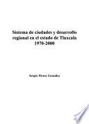 Sistema de ciudades y desarrollo regional en el estado de Tlaxcala, 1970-2000