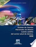 Sistema de Cuentas Nacionales de México. Cuenta satélite del sector salud de México 2008