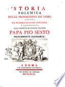 Storia polemica delle proibizioni de' libri scritta da Francescantonio Zaccaria e consecrata alla santita di nostro signore papa Pio sesto felicemente regnante