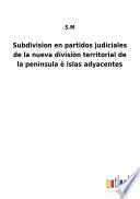 Subdivision en partidos judiciales de la nueva divisiòn territorial de la penìnsula è islas adyacentes