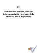 Subdivision en partidos judiciales de la nueva divisiòn territorial de la penìnsula è islas adyacentes