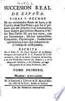 Succesion real de España: vidas y hechos de sus esclarecidos Reyes de Leon, y de Castilla, desde Don Pelayo ... hasta ... Don Carlos III. que hoy reyna, etc