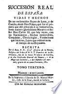 Succession Real De Espana: Vidas Y Hechos De sus ... Reyes de Leon, y de Castilla, desde Don Pelayo ... hasta ... Don Carlos III. (etc.)