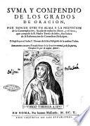 Suma y compendio de los grados de oracion, por donde sube vn alma a la perfecion de la contemplacion;sacado de todos los libros, y escritos, que compuso la B. Madre Teresa de Iesus, ... Colegido por el padre F. Thomas de Iesus, ... Iuntamente con otro tratado breue de la oracion mental, y de sus partes, compuesto por el mismo autor