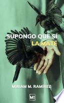 Supongo que sí la maté