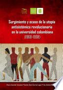 Surgimiento y ocaso de la utopía antisistémica revolucionaria en la universidad colombiana (1968-1998)