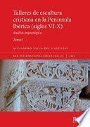 Talleres de escultura cristiana en la península Ibérica (siglos VI-X). Tomo I.