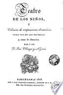 Teatro de los niños, ó, Coleccion de composiciones dramáticas para uso de las escuelas y casas de educacion