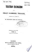 Teatro escogido de Fray Gabriel Tellez, conocido con el nombre de El Maestro Tirso de Molina