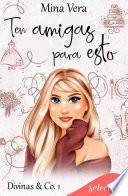 Ten amigas para esto (Divinas & Co. 1)